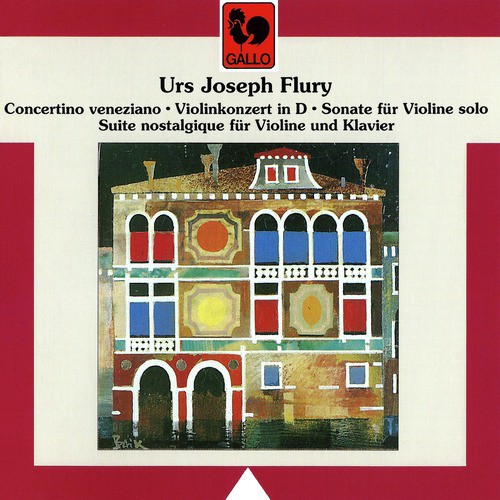 Urs Joseph Flury: Concertino venetiano, Violinkonzert in D, Sonate für Violine solo &amp; Suite nostalgique für Violine und Klavier