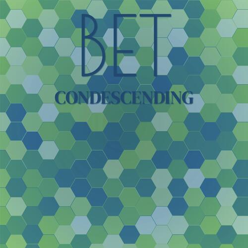 Bet Condescending