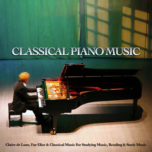 Classical Piano Music: Claire de Lune, Fur Elise & Classical Music For Studying Music & Study Music