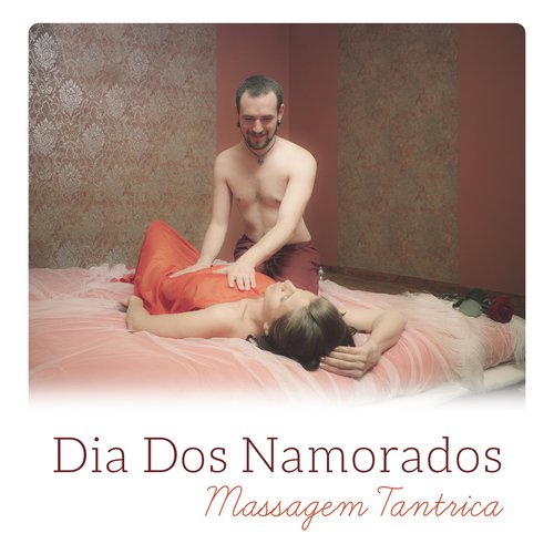 Dia Dos Namorados - Massagem Tantrica - Boa Música para Relaxar em Casal, Tempo Juntos, Momentos Eróticos