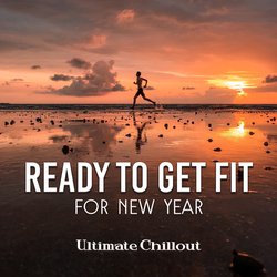 Ready to Get Fit for New Year (Ultimate Chillout, Works Out Music 2017, Fitness Motivation, The Perfection Detox)