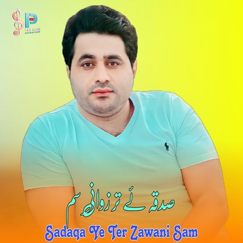 Sadaqa Ye Ter Zawani Sam