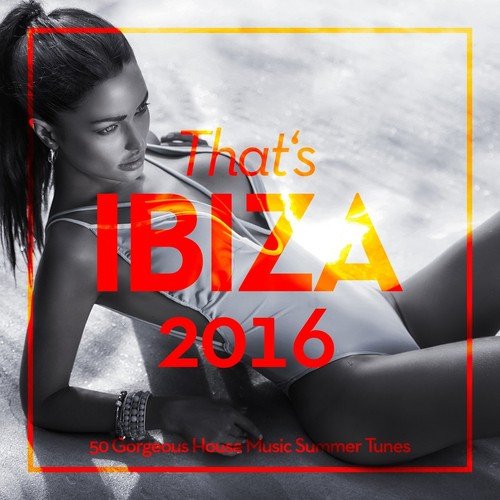 That's Ibiza 2016 (50 Gorgeous House Music Summer Tunes)
