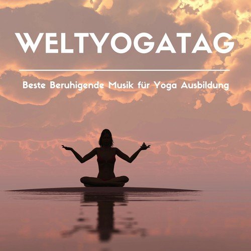 Weltyogatag - Beste Beruhigende Musik für Yoga Ausbildung und Sanfte Hintergrundmusik für Tägliche Meditation