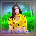 Chori Karle Mote Pyar Bhagayke Laijaun Toku