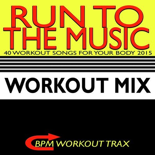 Run to the Music - 40 Workout Songs for Your Body 2015