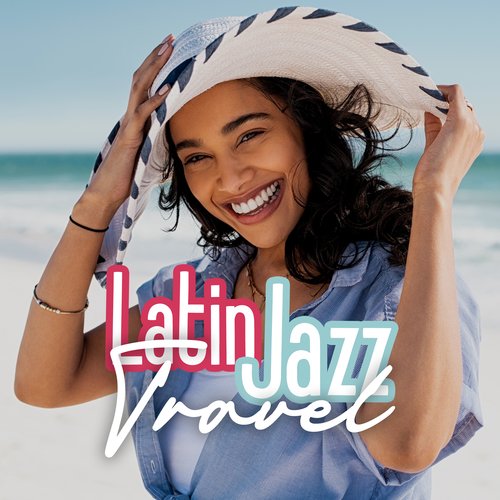 Latin Jazz Travel: Tropical Latin Coffee, Exotic Cocktail Party, Happiness and Joy