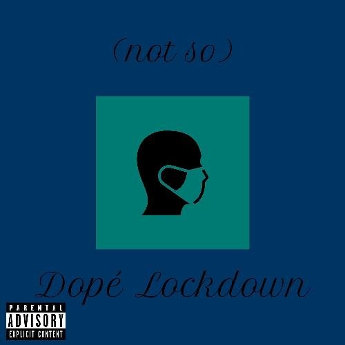 Not So Dopé Lockdown