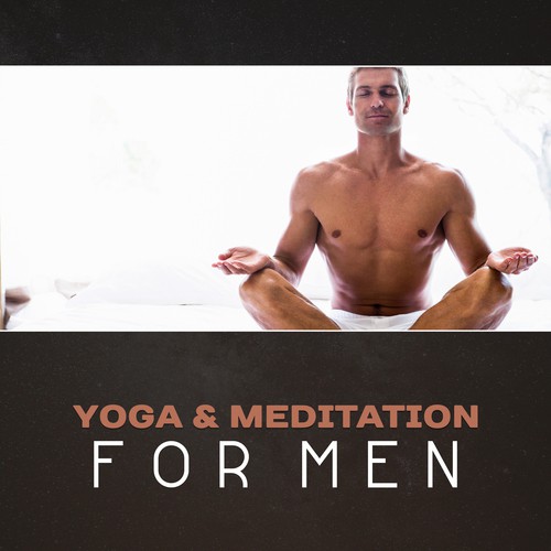 Yoga & Meditation for Men – Relaxed Muscles, Calm Mind, Strong Core, Physical Exercises & Fitness, Male Yoga Asanas, Men’s Meditation Music, New Age, Mindfulness