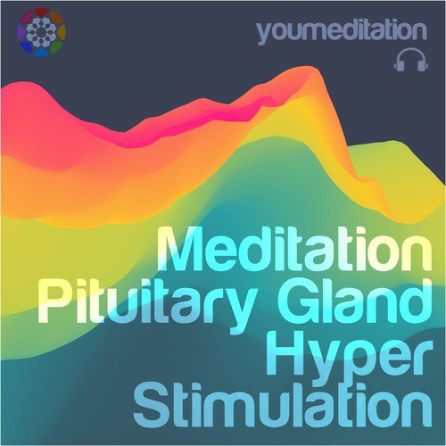 Meditation Pituitary Gland Hyper Stimulation