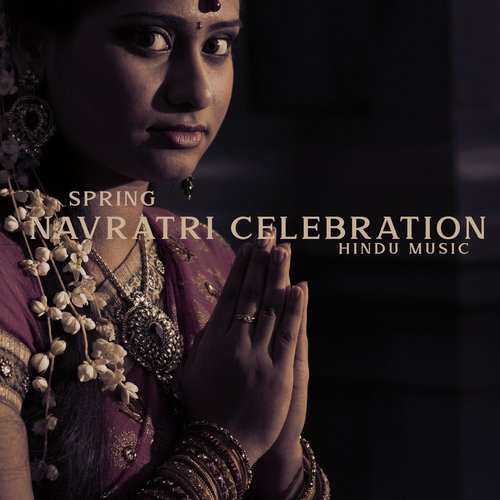 Spring Navratri Celebration (Spiritual Hindu Music for Chaitra Navratri (Meditation, Mantras, Prayers))