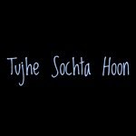 Tujhe Sochta Hoon Shaam-O-subah