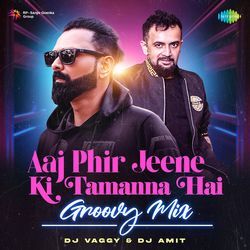 Aaj Phir Jeene Ki Tamanna Hai - Groovy Mix