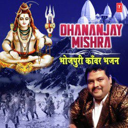Dhananjay Mishra (Bhojpuri Kanwar Bhajan)