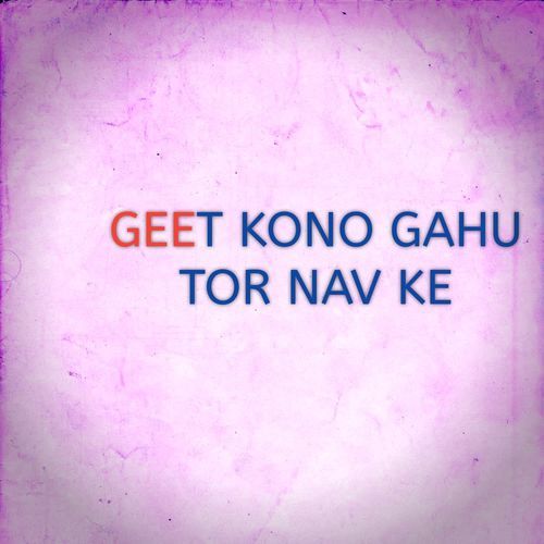 GEET KONO GAHU TOR NAV KE