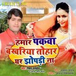 Hamar Pakwa Bakhariya Tohar Ghar Jhopadi Na