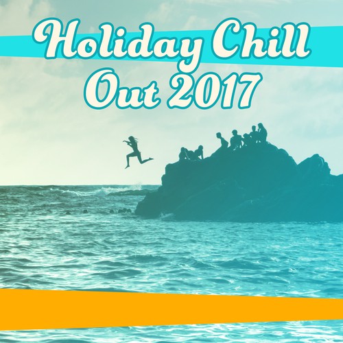Holiday Chill Out 2017 – Summer Relaxation, Tropical Vibes, Sun & Sand, Peaceful Mind, Chill Out Sounds
