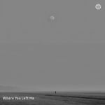 Where you left me