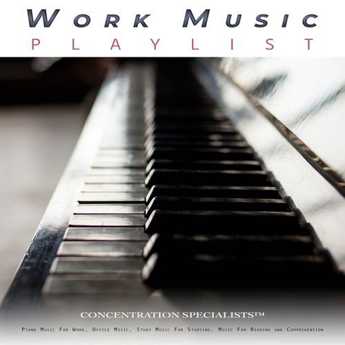 Work Music Playlist: Piano Music For Work, Office Music, Study Music For Studying, Music For Reading and Comprehension and Music For Focus, Concentration and Relaxation