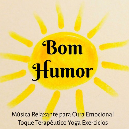 Bom Humor - Música Relaxante para Cura Emocional Toque Terapêutico Yoga Exercicios com Sons da Natureza Instrumentais New Age