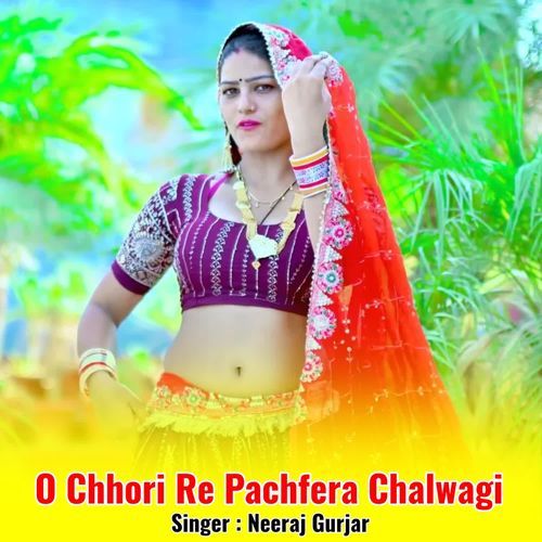 O Chhori Re Pachfera Chalwagi