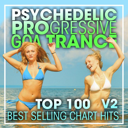 Psychedelic Progressive Goa Trance Top 100 Best Selling Chart Hits V2