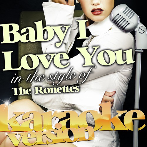Baby I Love You (In the Style of the Ronettes) [Karaoke Version]