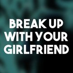 Break up with Your Girlfriend