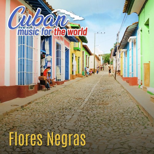 Cuban Music For The World: Flores Negras