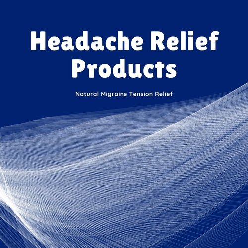 Headache Relief Products - Natural Migraine Tension Relief