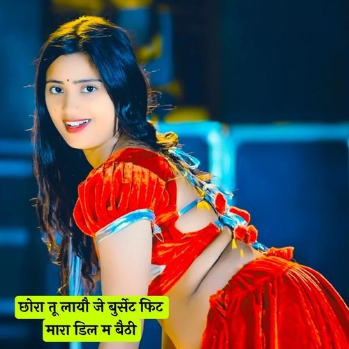 छोरा तू लायौ जे बुर्सेट फिट मारा डिल म बैठी