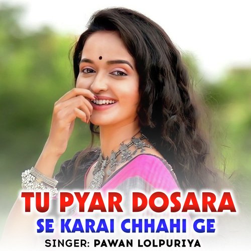 Tu Pyar Dosara Se Karai Chhahi Ge