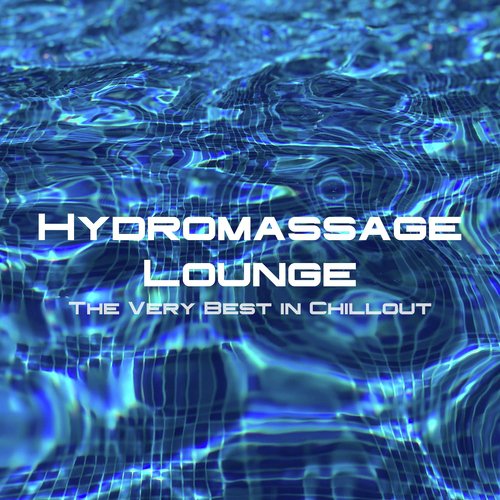 Hydromassage Lounge - The Very Best in Chillout, Oriental Lounge, Erotic Sounds