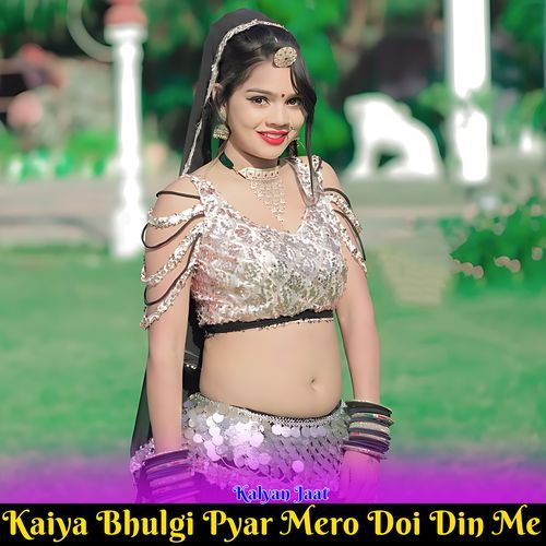 Kaiya Bhulgi Pyar Mero Doi Din Me
