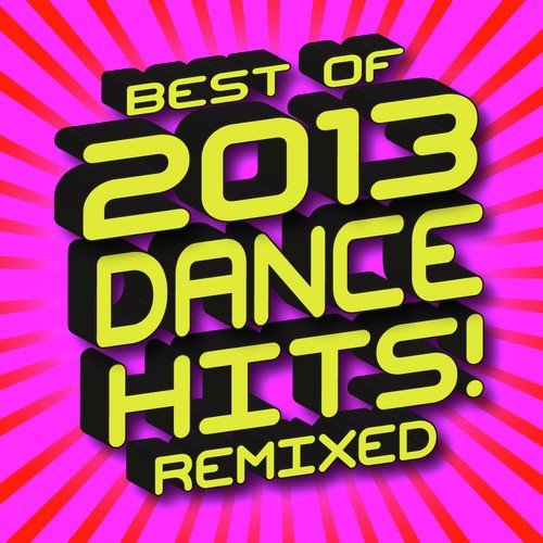 Best of 2013 Dance Hits! Remixed