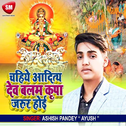 Chahiye Adit Dev Balam Kripa Jarurr Hoi (Chhath Song)