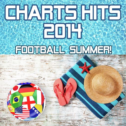 Charts Hits 2014 - Football Summer! (incl. We are one, Dare La La La & Love Runs Out)