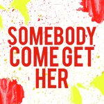 Somebody Come Get Her