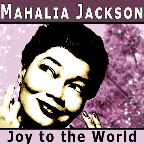 Joy To The World Lyrics - Mahalia Jackson - Only on JioSaavn