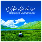 Mindfulness (Dealing with Mind Wandering - Achieve Better Focus, Experience of Presence, Deep Meditation, Music for Concentration)
