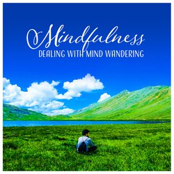 Mindfulness (Dealing with Mind Wandering - Achieve Better Focus, Experience of Presence, Deep Meditation, Music for Concentration)