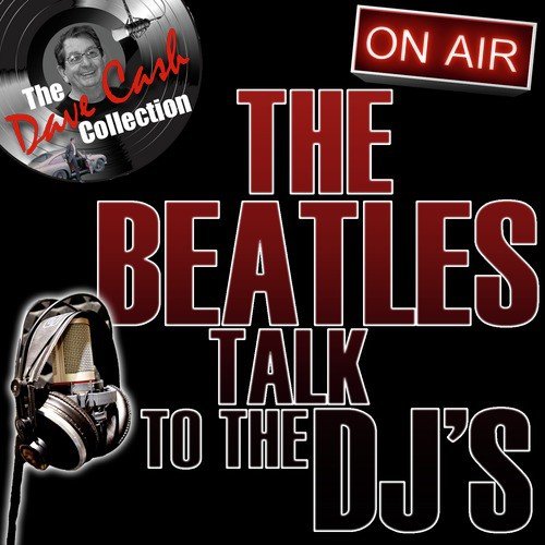 The Beatles Talk to the Dj's (The Dave Cash Collection)