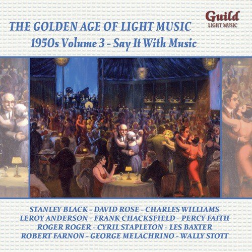 The Golden Age of Light Music: The 1950s Volume 3 - Say It with Music