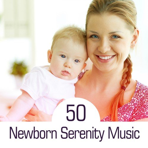 50 Newborn Serenity Music: Relaxing Music & Calm Nature Sounds for Relaxation, Meditation, Yoga Classes for Kids, Background Music for Baby Cognitive Development & Sleep