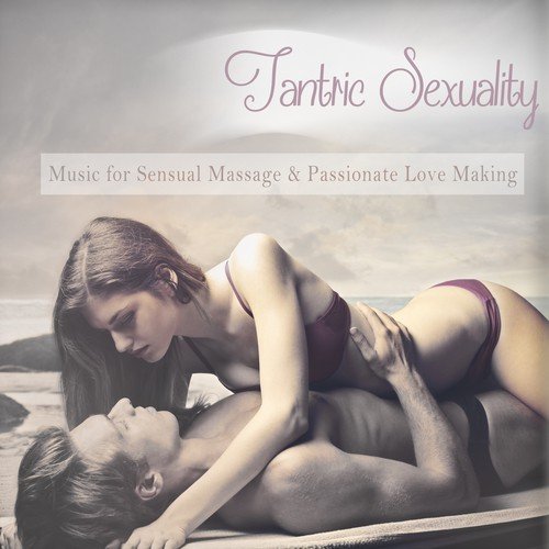 Tantric Sexuality (Music for Sensual Massage and Passionate Love Making) [Mixed By DJ MNX]