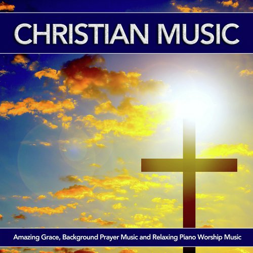 Christian Music - Church - Song Download from Christian Music: Amazing  Grace, Background Prayer Music and Relaxing Piano Worship Music @ JioSaavn