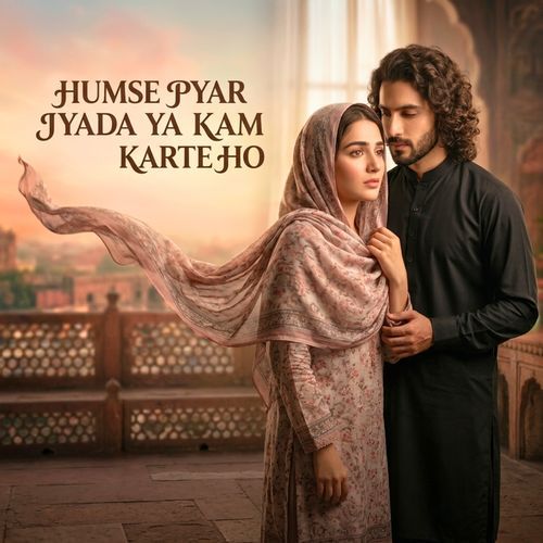 Humse Pyar Jyada Ya Kam Karte Ho