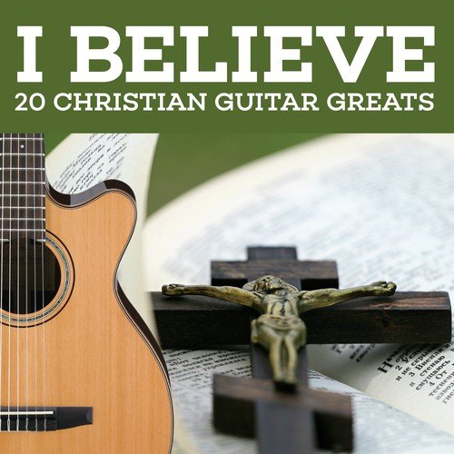 I Believe - 20 Christian Guitar Greats