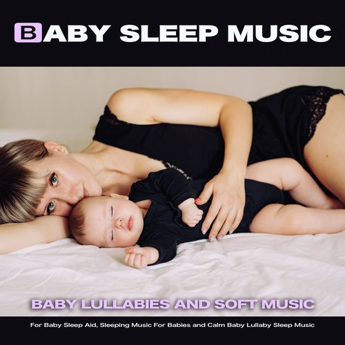 Baby Sleep Music: Baby Lullabies and Soft Music For Baby Sleep Aid, Sleeping Music For Babies and Calm Baby Lullaby Sleep Music