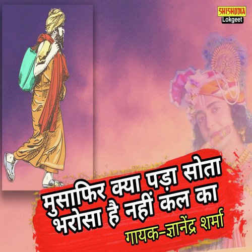 Musafir Kya Pada Sota Bharosa Hai Nahi Kal Ka